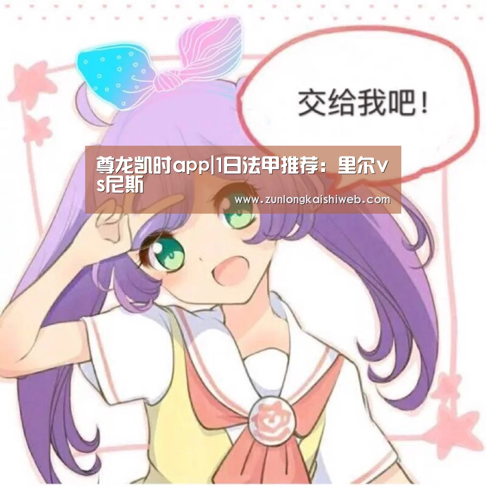 尊龙凯时app|1日法甲推荐:里尔vs尼斯(图2) 尊龙凯时