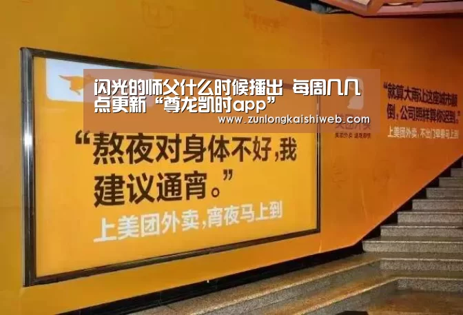 闪光的师父什么时候播出 每周几几点更新“尊龙凯时app”(图4) 尊龙凯时官网