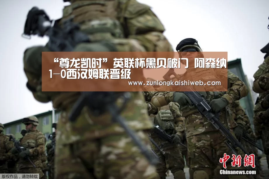 “尊龙凯时”英联杯黑贝破门 阿森纳1-0西汉姆联晋级(图1) 尊龙凯时
